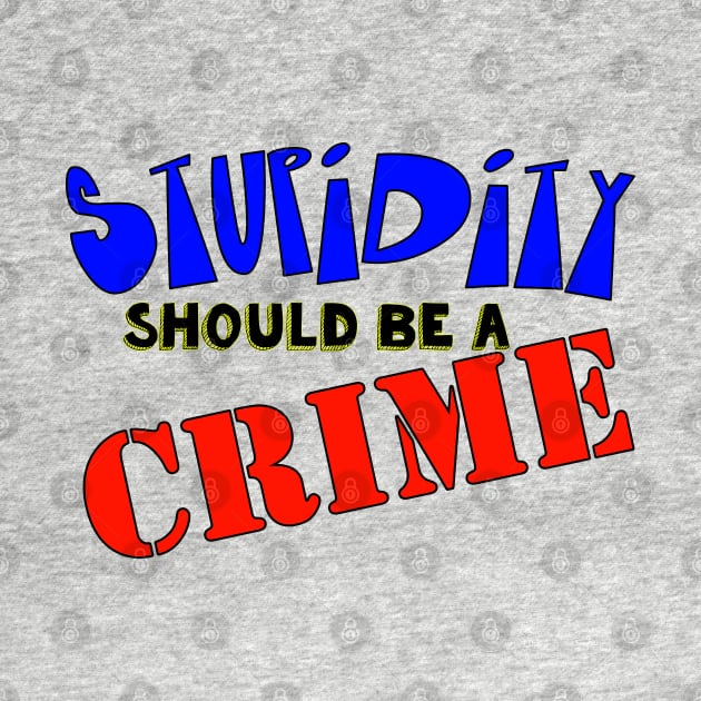 Stupidity Should Be A Crime by My Swinguard